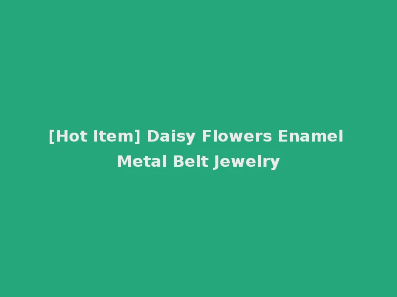 [Hot Item] Daisy Flowers Enamel Metal Belt Jewelry