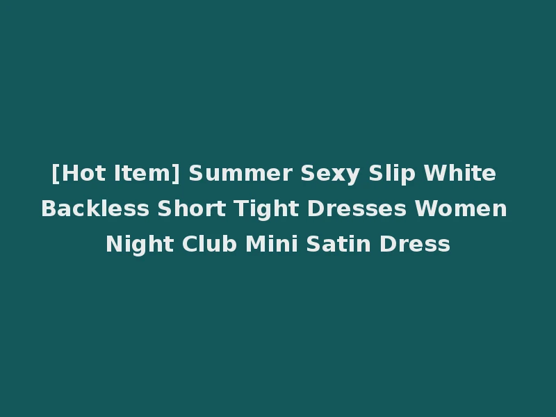 [Hot Item] Summer Sexy Slip White Backless Short Tight Dresses Women Night Club Mini Satin Dress