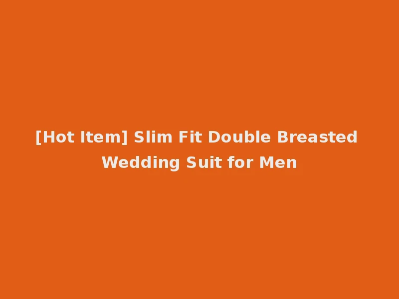 [Hot Item] Slim Fit Double Breasted Wedding Suit for Men