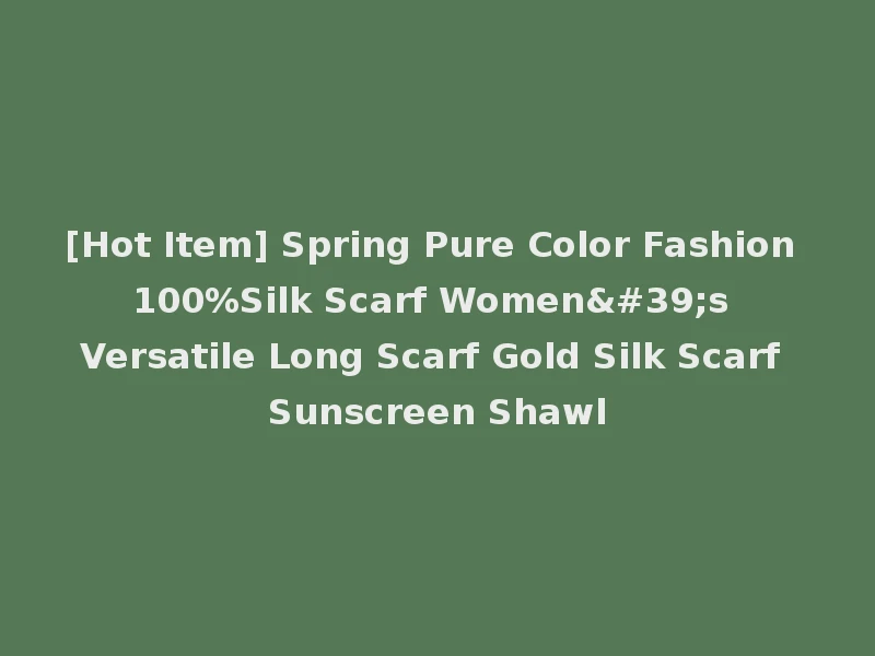[Hot Item] Spring Pure Color Fashion 100%Silk Scarf Women's Versatile Long Scarf Gold Silk Scarf Sunscreen Shawl