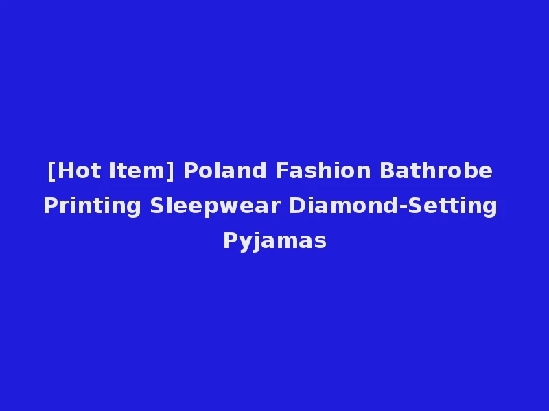 [Hot Item] Poland Fashion Bathrobe Printing Sleepwear Diamond-Setting Pyjamas