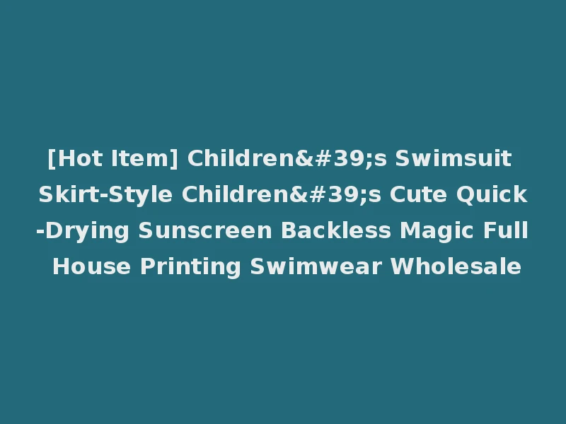 [Hot Item] Children's Swimsuit Skirt-Style Children's Cute Quick-Drying Sunscreen Backless Magic Full House Printing Swimwear Wholesale
