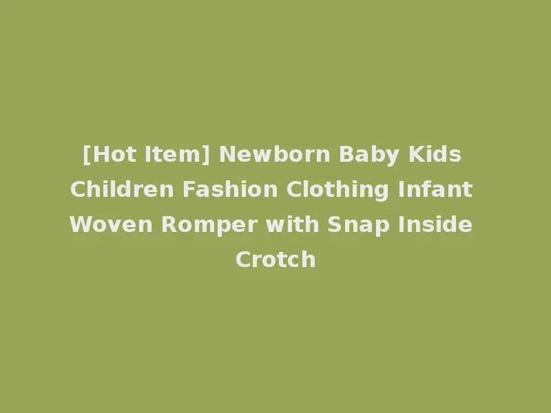[Hot Item] Newborn Baby Kids Children Fashion Clothing Infant Woven Romper with Snap Inside Crotch