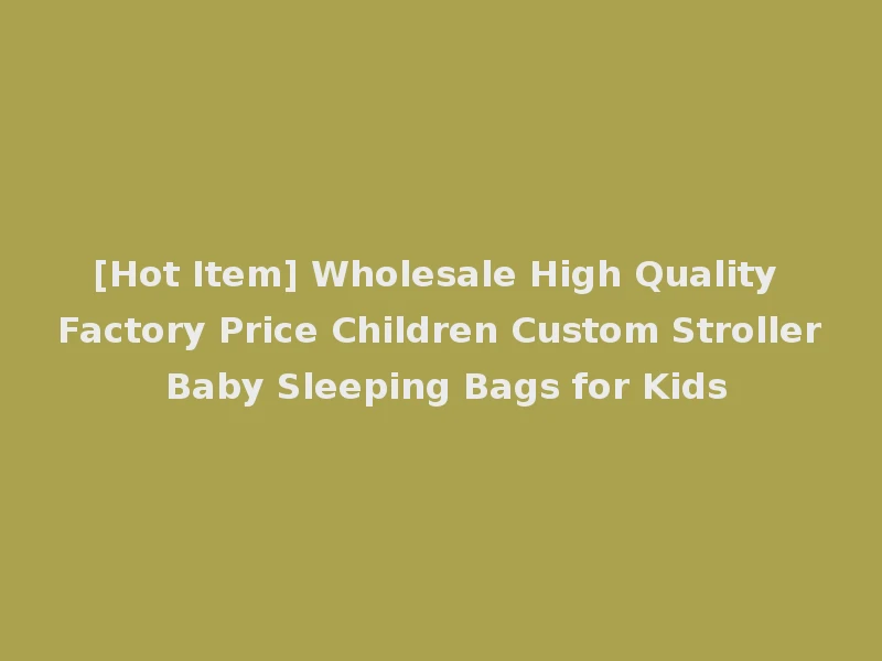 [Hot Item] Wholesale High Quality Factory Price Children Custom Stroller Baby Sleeping Bags for Kids