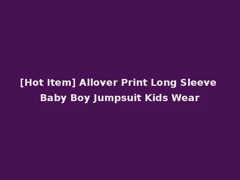 [Hot Item] Allover Print Long Sleeve Baby Boy Jumpsuit Kids Wear
