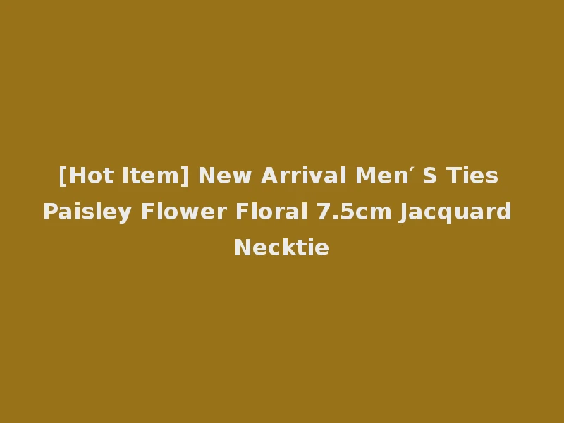 [Hot Item] New Arrival Men′ S Ties Paisley Flower Floral 7.5cm Jacquard Necktie