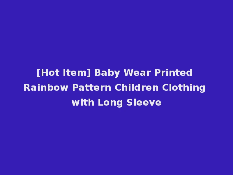 [Hot Item] Baby Wear Printed Rainbow Pattern Children Clothing with Long Sleeve
