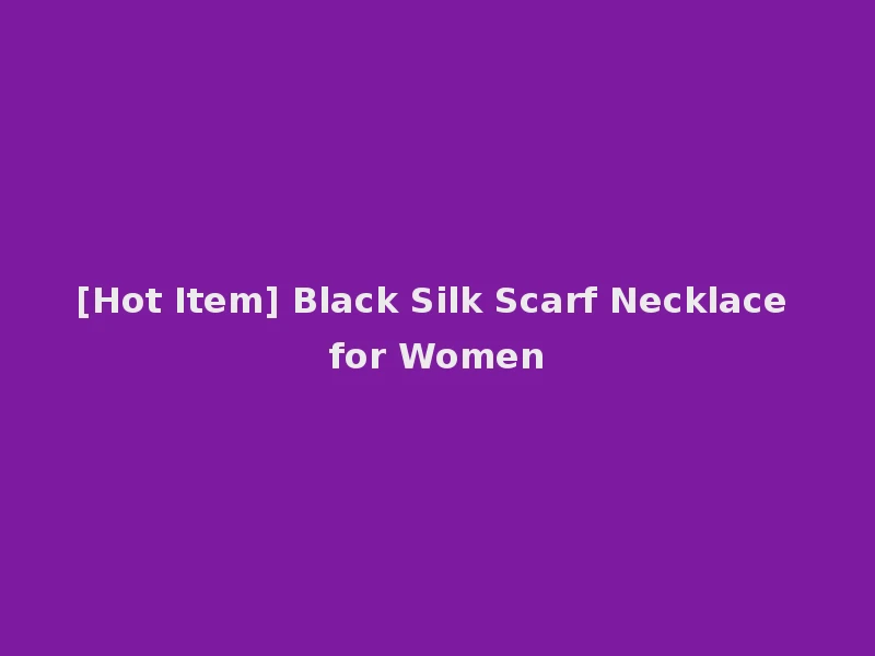 [Hot Item] Black Silk Scarf Necklace for Women