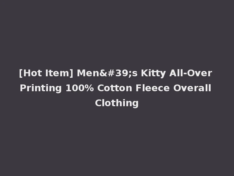 [Hot Item] Men's Kitty All-Over Printing 100% Cotton Fleece Overall Clothing
