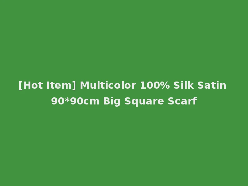 [Hot Item] Multicolor 100% Silk Satin 90*90cm Big Square Scarf