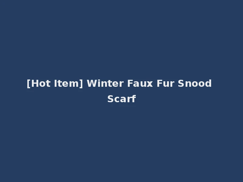 [Hot Item] Winter Faux Fur Snood Scarf