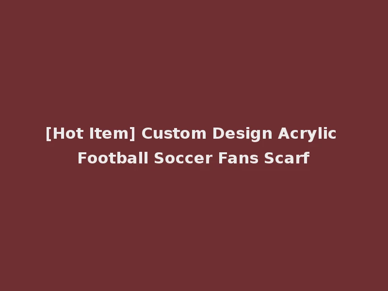 [Hot Item] Custom Design Acrylic Football Soccer Fans Scarf