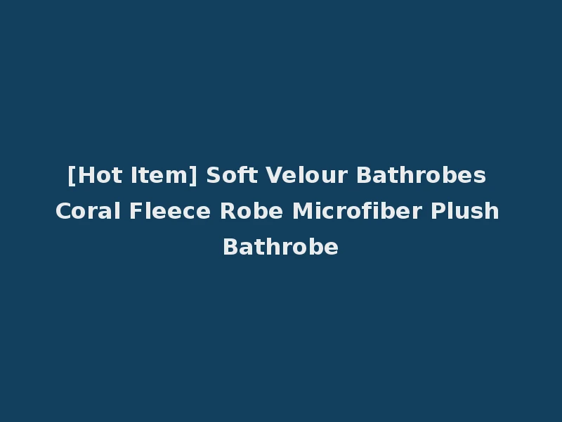 [Hot Item] Soft Velour Bathrobes Coral Fleece Robe Microfiber Plush Bathrobe