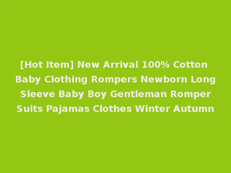 [Hot Item] New Arrival 100% Cotton Baby Clothing Rompers Newborn Long Sleeve Baby Boy Gentleman Romper Suits Pajamas Clothes Winter Autumn