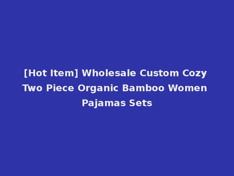 [Hot Item] Wholesale Custom Cozy Two Piece Organic Bamboo Women Pajamas Sets