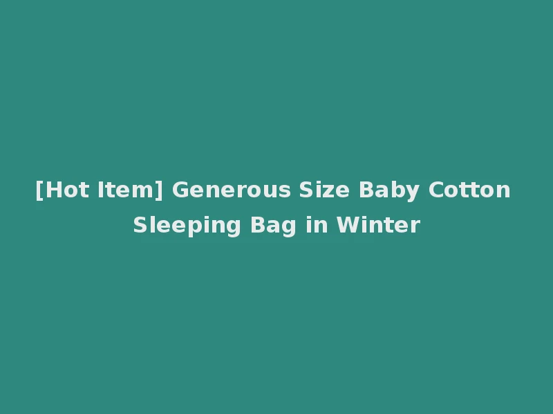 [Hot Item] Generous Size Baby Cotton Sleeping Bag in Winter