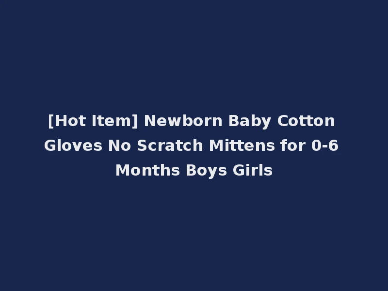 [Hot Item] Newborn Baby Cotton Gloves No Scratch Mittens for 0-6 Months Boys Girls
