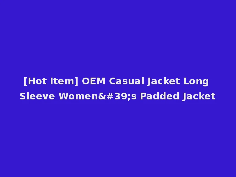 [Hot Item] OEM Casual Jacket Long Sleeve Women's Padded Jacket