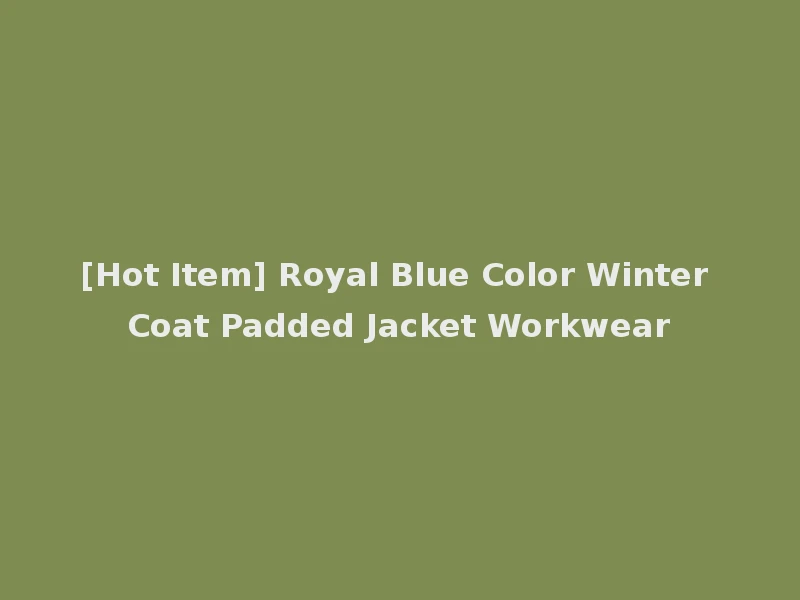 [Hot Item] Royal Blue Color Winter Coat Padded Jacket Workwear