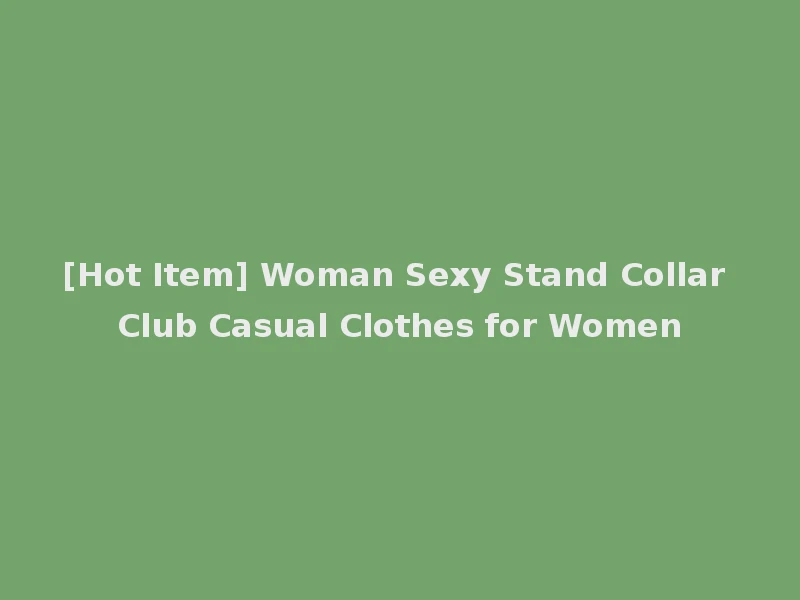 [Hot Item] Woman Sexy Stand Collar Club Casual Clothes for Women