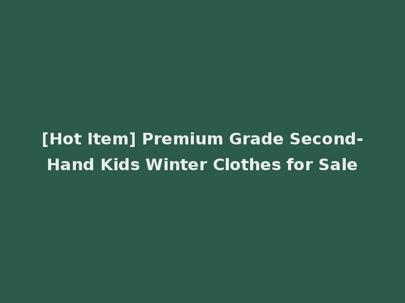[Hot Item] Premium Grade Second-Hand Kids Winter Clothes for Sale