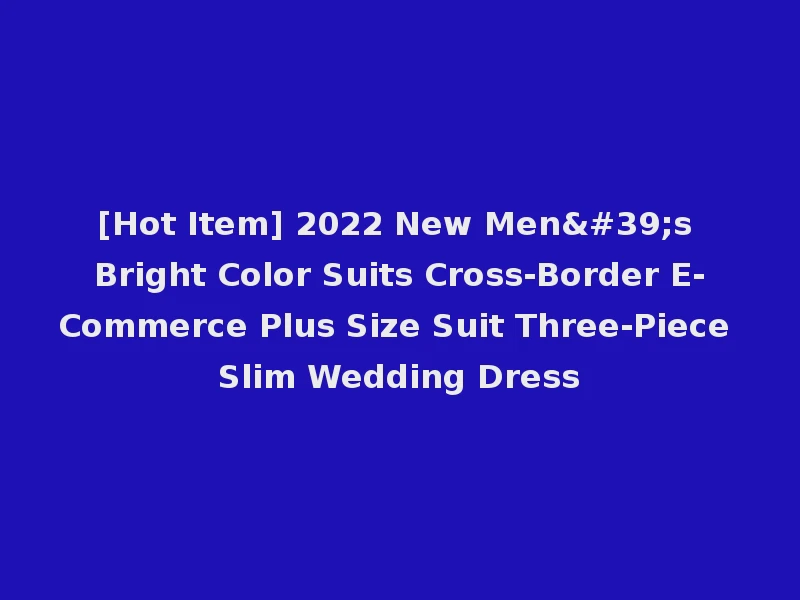 [Hot Item] 2022 New Men's Bright Color Suits Cross-Border E-Commerce Plus Size Suit Three-Piece Slim Wedding Dress