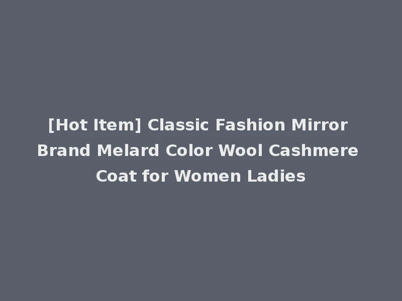 [Hot Item] Classic Fashion Mirror Brand Melard Color Wool Cashmere Coat for Women Ladies