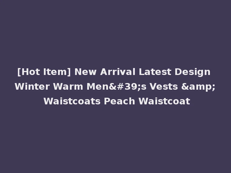 [Hot Item] New Arrival Latest Design Winter Warm Men's Vests & Waistcoats Peach Waistcoat