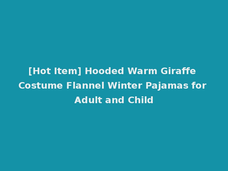 [Hot Item] Hooded Warm Giraffe Costume Flannel Winter Pajamas for Adult and Child