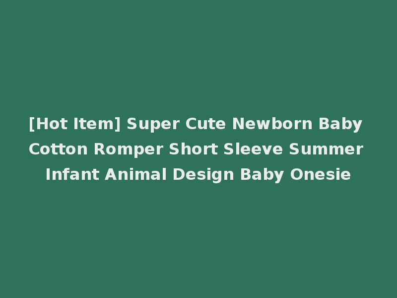 [Hot Item] Super Cute Newborn Baby Cotton Romper Short Sleeve Summer Infant Animal Design Baby Onesie