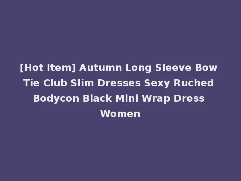 [Hot Item] Autumn Long Sleeve Bow Tie Club Slim Dresses Sexy Ruched Bodycon Black Mini Wrap Dress Women
