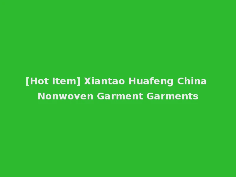 [Hot Item] Xiantao Huafeng China Nonwoven Garment Garments