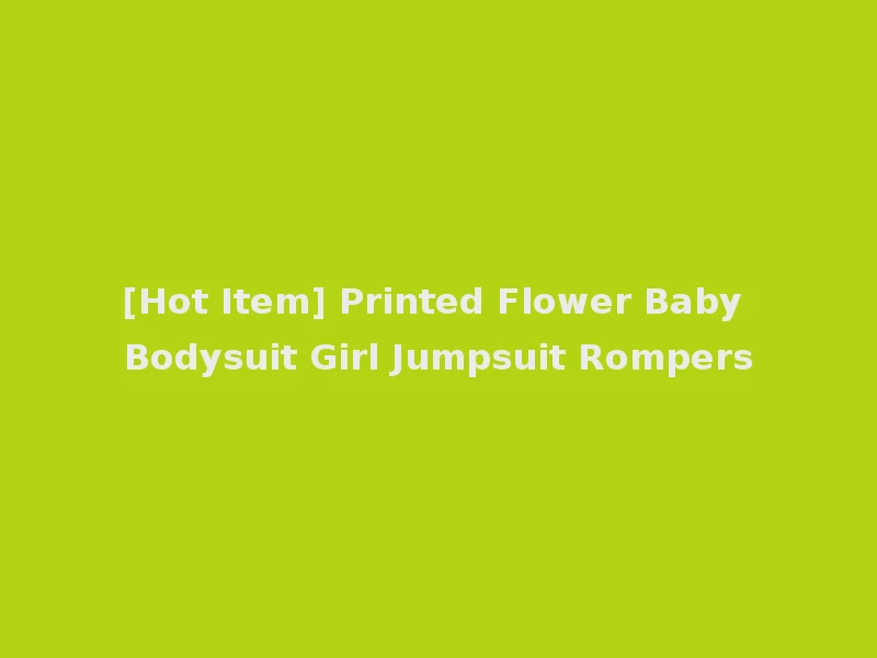[Hot Item] Printed Flower Baby Bodysuit Girl Jumpsuit Rompers