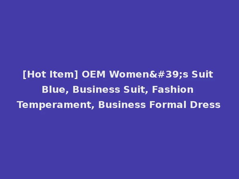 [Hot Item] OEM Women's Suit Blue, Business Suit, Fashion Temperament, Business Formal Dress