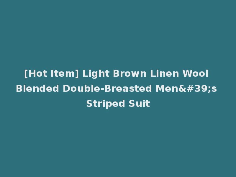 [Hot Item] Light Brown Linen Wool Blended Double-Breasted Men's Striped Suit