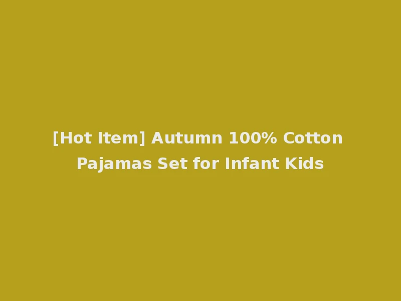 [Hot Item] Autumn 100% Cotton Pajamas Set for Infant Kids