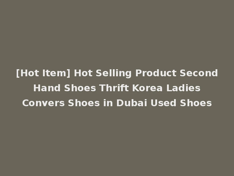[Hot Item] Hot Selling Product Second Hand Shoes Thrift Korea Ladies Convers Shoes in Dubai Used Shoes