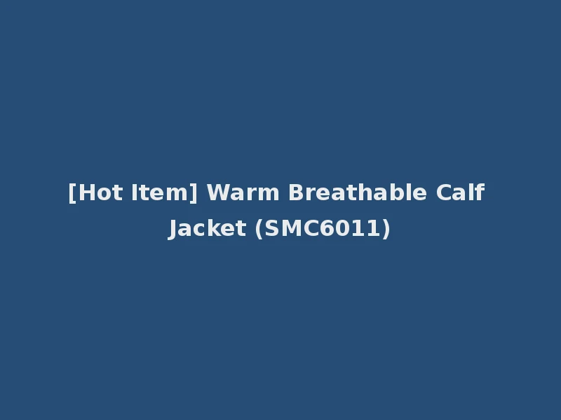 [Hot Item] Warm Breathable Calf Jacket (SMC6011)