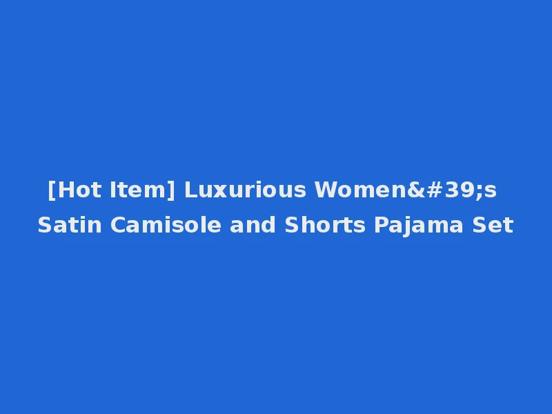 [Hot Item] Luxurious Women's Satin Camisole and Shorts Pajama Set