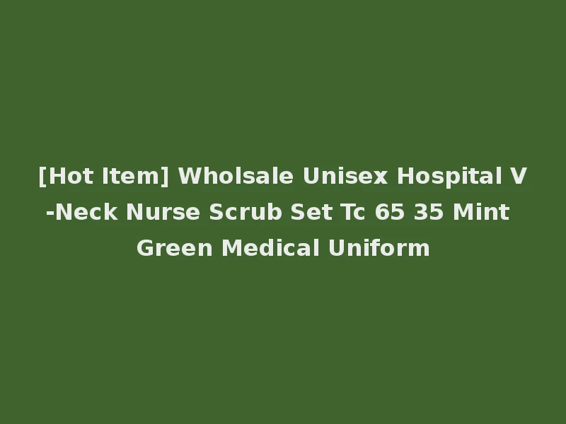 [Hot Item] Wholsale Unisex Hospital V-Neck Nurse Scrub Set Tc 65 35 Mint Green Medical Uniform