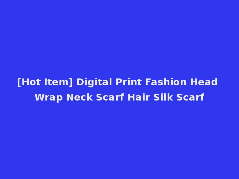 [Hot Item] Digital Print Fashion Head Wrap Neck Scarf Hair Silk Scarf