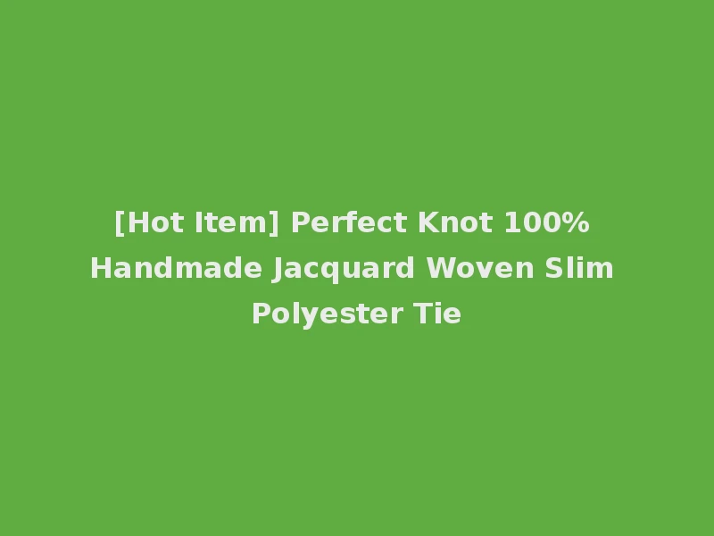 [Hot Item] Perfect Knot 100% Handmade Jacquard Woven Slim Polyester Tie