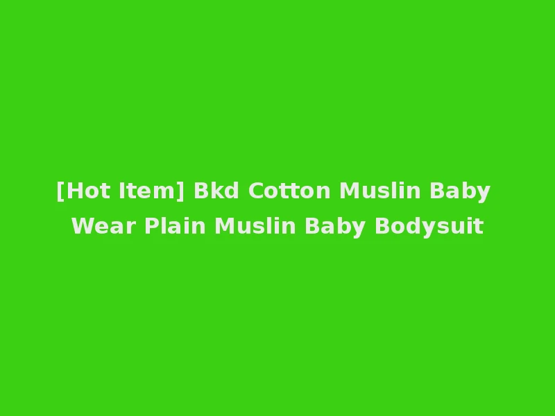 [Hot Item] Bkd Cotton Muslin Baby Wear Plain Muslin Baby Bodysuit