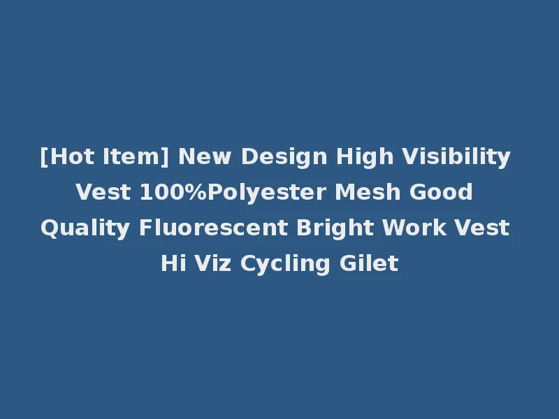 [Hot Item] New Design High Visibility Vest 100%Polyester Mesh Good Quality Fluorescent Bright Work Vest Hi Viz Cycling Gilet