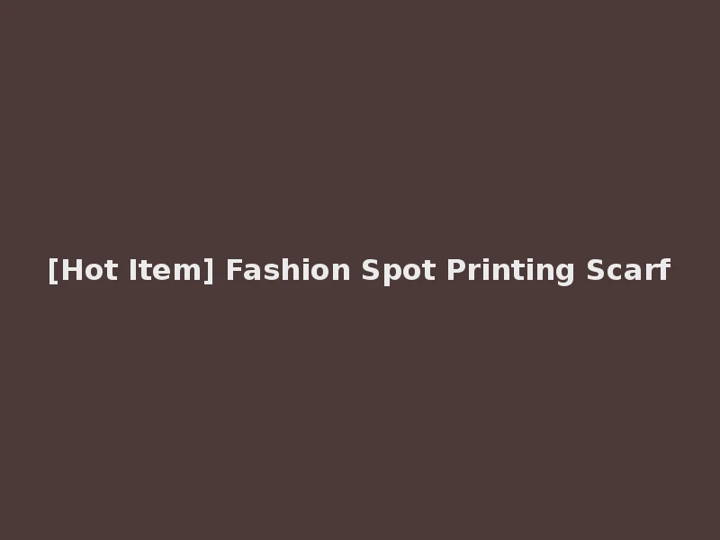 [Hot Item] Fashion Spot Printing Scarf