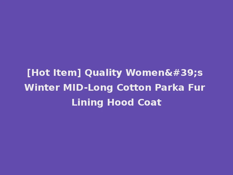 [Hot Item] Quality Women's Winter MID-Long Cotton Parka Fur Lining Hood Coat