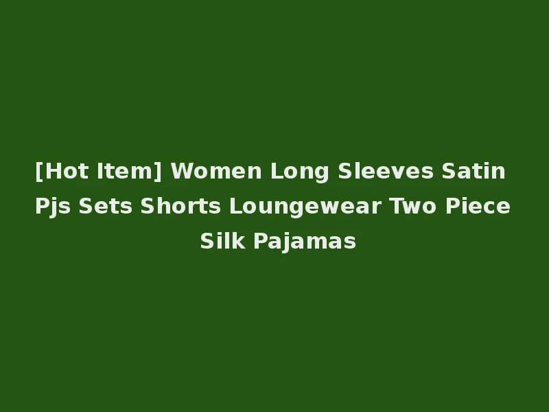 [Hot Item] Women Long Sleeves Satin Pjs Sets Shorts Loungewear Two Piece Silk Pajamas