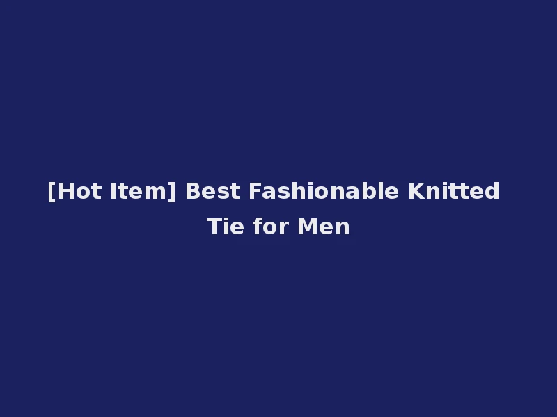 [Hot Item] Best Fashionable Knitted Tie for Men