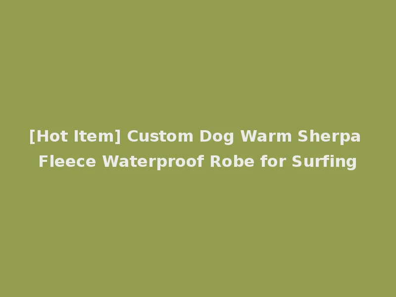 [Hot Item] Custom Dog Warm Sherpa Fleece Waterproof Robe for Surfing