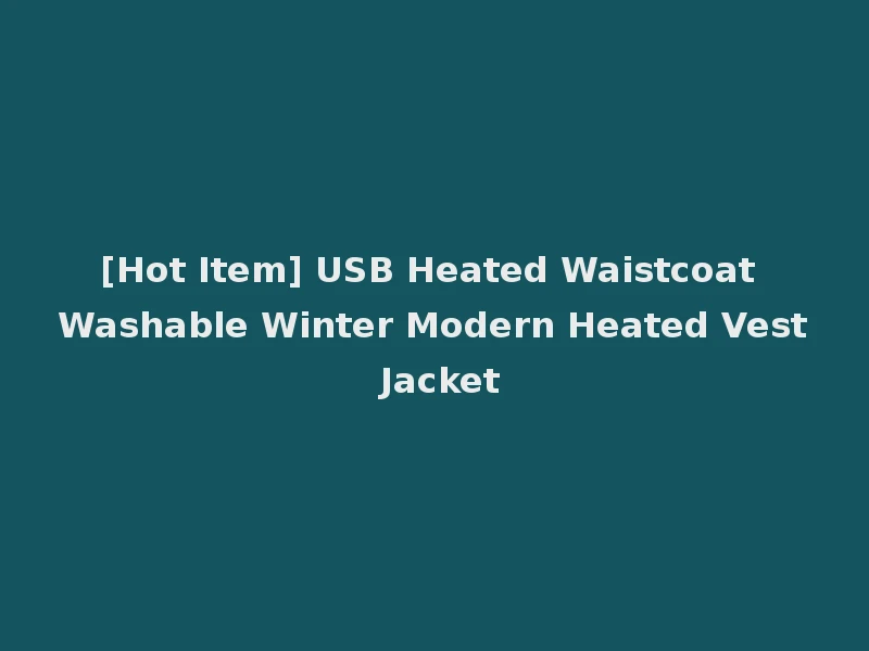 [Hot Item] USB Heated Waistcoat Washable Winter Modern Heated Vest Jacket